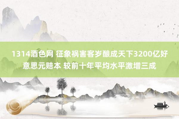 1314酒色网 征象祸害客岁酿成天下3200亿好意思元赔本 较前十年平均水平激增三成